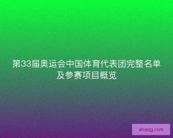 第33届奥运会中国体育代表团完整名单及参赛项目概览